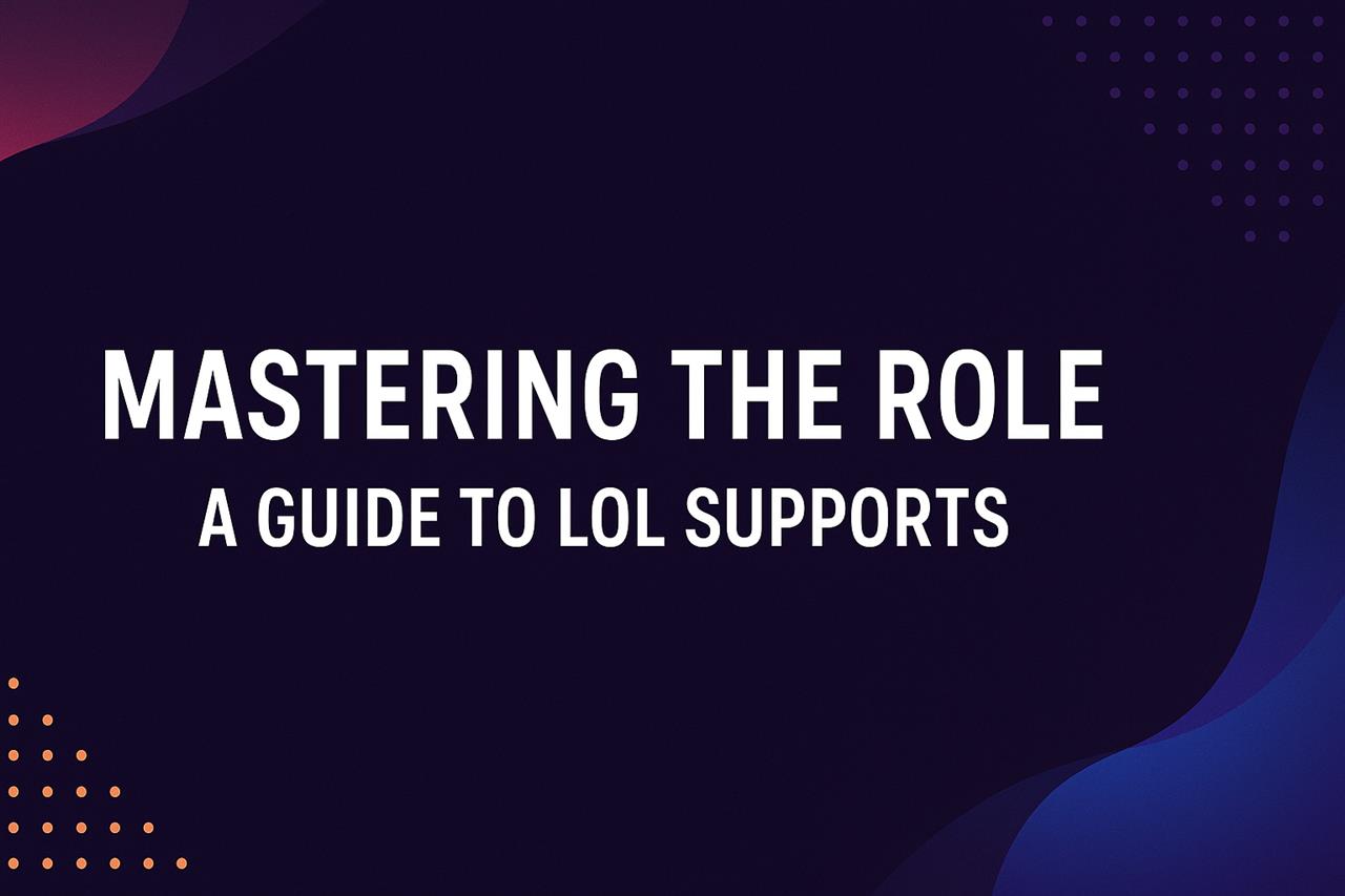 Mastering the role: a guide to lol supports